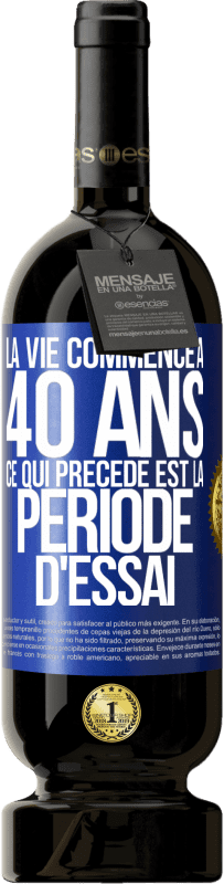 49,95 € Envoi gratuit | Vin rouge Édition Premium MBS® Réserve La vie commence à 40 ans. Ce qui précède est la période d'essai Étiquette Bleue. Étiquette personnalisable Réserve 12 Mois Récolte 2015 Tempranillo