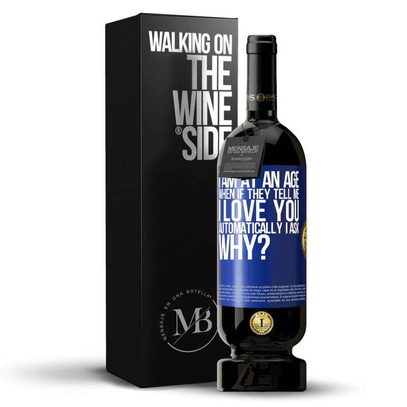49,95 € Free Shipping | Red Wine Premium Edition MBS® Reserve I am at an age when if they tell me, I love you automatically I ask, why? Blue Label. Customizable label Reserve 12 Months Harvest 2014 Tempranillo