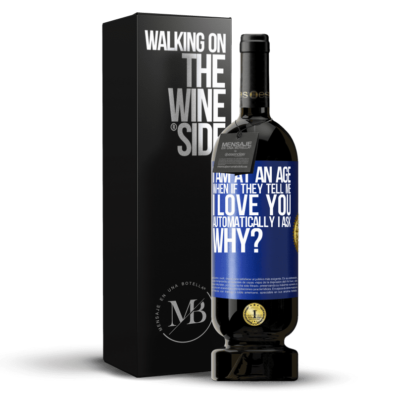 49,95 € Free Shipping | Red Wine Premium Edition MBS® Reserve I am at an age when if they tell me, I love you automatically I ask, why? Blue Label. Customizable label Reserve 12 Months Harvest 2015 Tempranillo