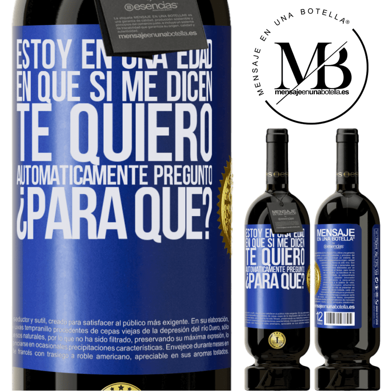 49,95 € Envío gratis | Vino Tinto Edición Premium MBS® Reserva Estoy en una edad en que si me dicen, te quiero automáticamente pregunto ¿Para qué? Etiqueta Azul. Etiqueta personalizable Reserva 12 Meses Cosecha 2015 Tempranillo