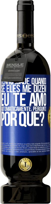 «Tenho idade quando, se eles me dizem, eu te amo automaticamente, pergunto, por quê?» Edição Premium MBS® Reserva