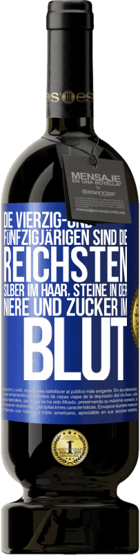 49,95 € | Rotwein Premium Ausgabe MBS® Reserve Die Vierzig- und Fünfzigjärigen sind die reichsten, Silber im Haar, Steine in der Niere und Zucker im Blut Blaue Markierung. Anpassbares Etikett Reserve 12 Monate Ernte 2016 Tempranillo