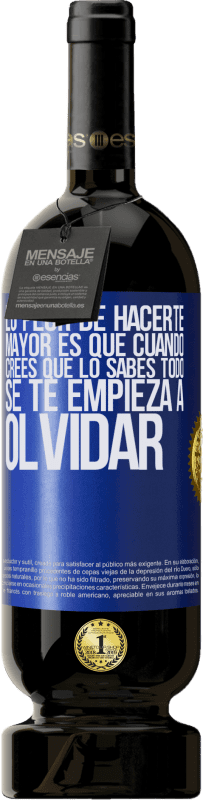 49,95 € | Vino Tinto Edición Premium MBS® Reserva Lo peor de hacerte mayor es que cuando crees que lo sabes todo, se te empieza a olvidar Etiqueta Azul. Etiqueta personalizable Reserva 12 Meses Cosecha 2015 Tempranillo