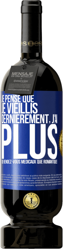 49,95 € | Vin rouge Édition Premium MBS® Réserve Je pense que je vieillis. Dernièrement, j'ai plus de rendez-vous médicaux que romantiques Étiquette Bleue. Étiquette personnalisable Réserve 12 Mois Récolte 2015 Tempranillo