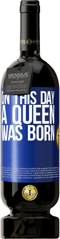49,95 € | Red Wine Premium Edition MBS® Reserve On this day a queen was born Blue Label. Customizable label Reserve 12 Months Harvest 2014 Tempranillo