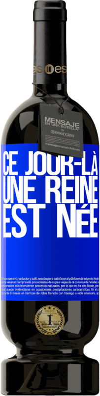 49,95 € Envoi gratuit | Vin rouge Édition Premium MBS® Réserve Ce jour-là, une reine est née Étiquette Bleue. Étiquette personnalisable Réserve 12 Mois Récolte 2016 Tempranillo