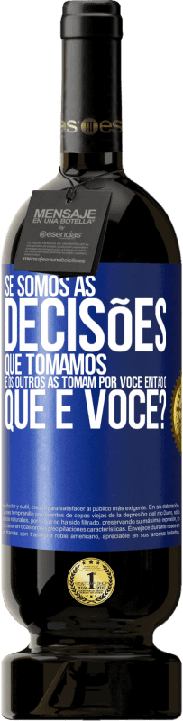 Envio grátis | Vinho tinto Edição Premium MBS® Reserva Se somos as decisões que tomamos e os outros as tomam por você, então o que é você? Etiqueta Azul. Etiqueta personalizável Reserva 12 Meses Colheita 2014 Tempranillo