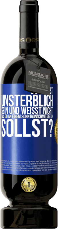 49,95 € Kostenloser Versand | Rotwein Premium Ausgabe MBS® Reserve Du willst unsterblich sein und weisst nicht, was du an einem Sonntagnachmittag tun sollst? Blaue Markierung. Anpassbares Etikett Reserve 12 Monate Ernte 2016 Tempranillo