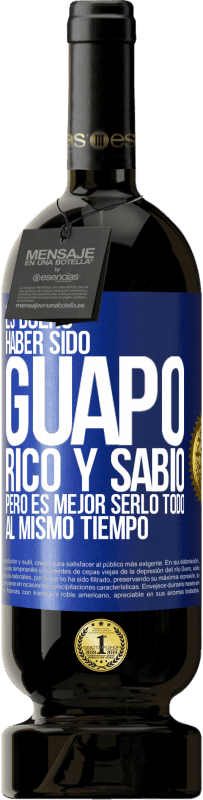 «Es bueno haber sido guapo, rico y sabio, pero es mejor serlo todo al mismo tiempo» Edición Premium MBS® Reserva