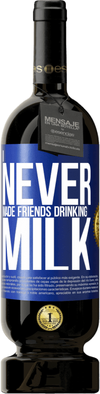 Free Shipping | Red Wine Premium Edition MBS® Reserve I never made friends drinking milk Blue Label. Customizable label Reserve 12 Months Harvest 2014 Tempranillo