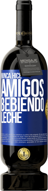 49,95 € Envío gratis | Vino Tinto Edición Premium MBS® Reserva Nunca hice amigos bebiendo leche Etiqueta Azul. Etiqueta personalizable Reserva 12 Meses Cosecha 2015 Tempranillo