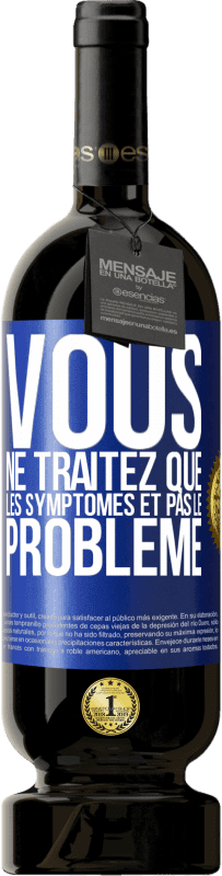 Envoi gratuit | Vin rouge Édition Premium MBS® Réserve Vous ne traitez que les symptômes et pas le problème Étiquette Bleue. Étiquette personnalisable Réserve 12 Mois Récolte 2014 Tempranillo