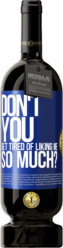 «Don't you get tired of liking me so much?» Premium Edition MBS® Reserve