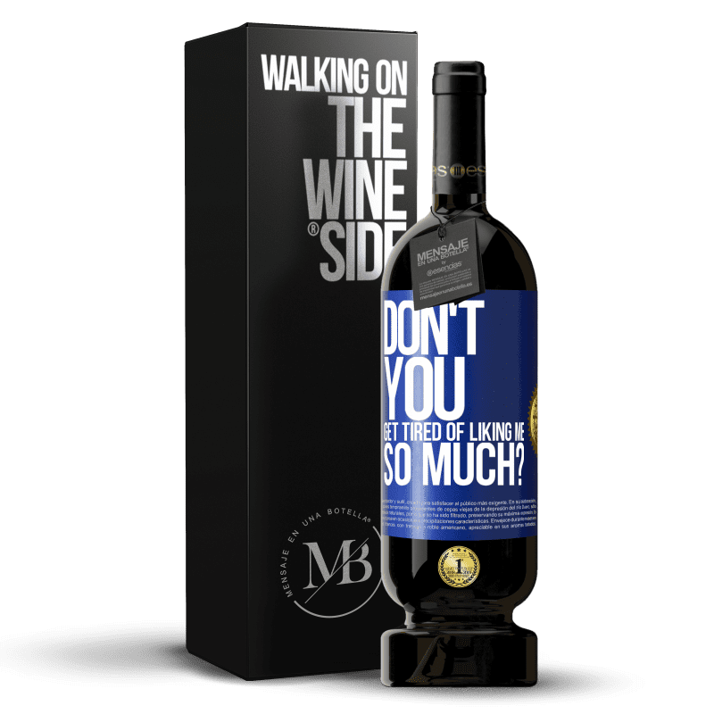 49,95 € Free Shipping | Red Wine Premium Edition MBS® Reserve Don't you get tired of liking me so much? Blue Label. Customizable label Reserve 12 Months Harvest 2014 Tempranillo