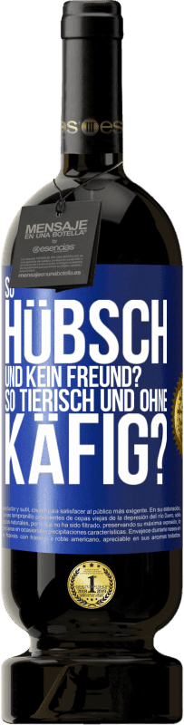 «So hübsch und kein Freund? So tierisch und ohne Käfig?» Premium Ausgabe MBS® Reserve