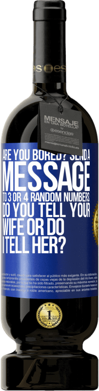 «Are you bored Send a message to 3 or 4 random numbers: Do you tell your wife or do I tell her?» Premium Edition MBS® Reserve