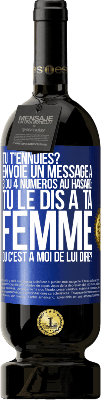 49,95 € Envoi gratuit | Vin rouge Édition Premium MBS® Réserve Tu t'ennuies? Envoie un message à 3 ou 4 numéros au hasard: tu le dis à ta femme ou c'est à moi de lui dire? Étiquette Bleue. Étiquette personnalisable Réserve 12 Mois Récolte 2016 Tempranillo