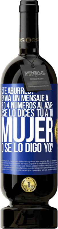 49,95 € Envío gratis | Vino Tinto Edición Premium MBS® Reserva ¿Te aburres? Envía un mensaje a 3 o 4 números al azar: ¿Se lo dices tú a tu mujer o se lo digo yo? Etiqueta Azul. Etiqueta personalizable Reserva 12 Meses Cosecha 2016 Tempranillo