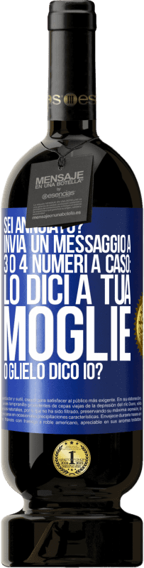 «Sei annoiato Invia un messaggio a 3 o 4 numeri a caso: lo dici a tua moglie o glielo dico io?» Edizione Premium MBS® Riserva