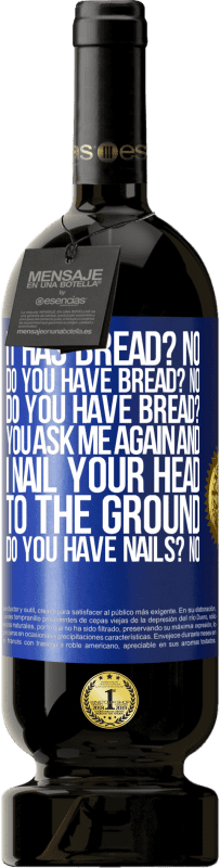 «It has Bread? No. Do you have bread? No. Do you have bread? You ask me again and I nail your head to the ground. Do you have» Premium Edition MBS® Reserve