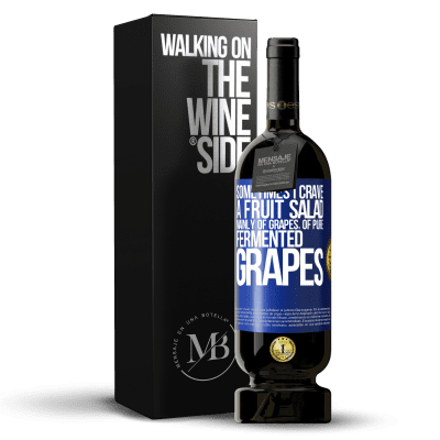 «Sometimes I crave a fruit salad, mainly of grapes, of pure fermented grapes» Premium Edition MBS® Reserve