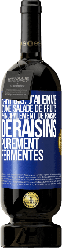 «Parfois, j'ai envie d'une salade de fruits, principalement de raisins, de raisins purement fermentés» Édition Premium MBS® Réserve
