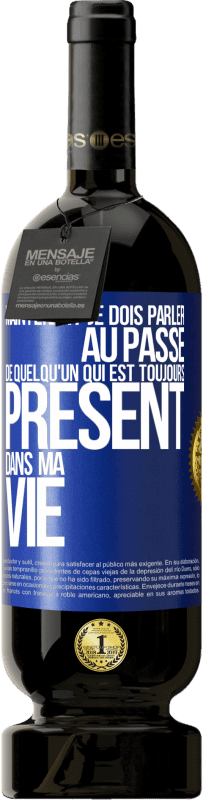 Envoi gratuit | Vin rouge Édition Premium MBS® Réserve Maintenant je dois parler au passé de quelqu'un qui est toujours présent dans ma vie Étiquette Bleue. Étiquette personnalisable Réserve 12 Mois Récolte 2014 Tempranillo