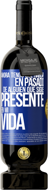 Envío gratis | Vino Tinto Edición Premium MBS® Reserva Ahora tengo que hablar en pasado de alguien que sigue presente en mi vida Etiqueta Azul. Etiqueta personalizable Reserva 12 Meses Cosecha 2014 Tempranillo