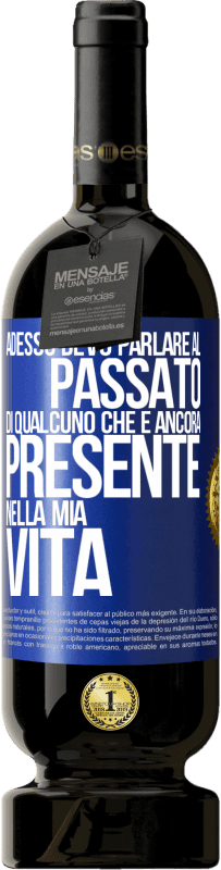 Spedizione Gratuita | Vino rosso Edizione Premium MBS® Riserva Adesso devo parlare al passato di qualcuno che è ancora presente nella mia vita Etichetta Blu. Etichetta personalizzabile Riserva 12 Mesi Raccogliere 2014 Tempranillo