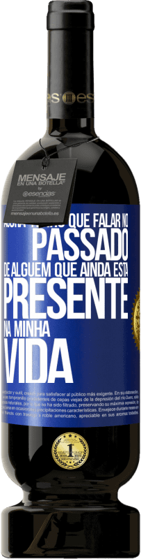 Envio grátis | Vinho tinto Edição Premium MBS® Reserva Agora tenho que falar no passado de alguém que ainda está presente na minha vida Etiqueta Azul. Etiqueta personalizável Reserva 12 Meses Colheita 2014 Tempranillo