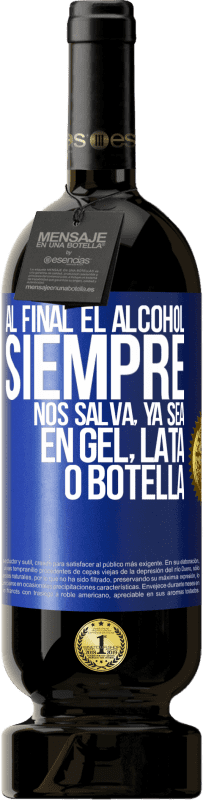 49,95 € | Vino Tinto Edición Premium MBS® Reserva Al final el alcohol siempre nos salva, ya sea en gel, lata o botella Etiqueta Azul. Etiqueta personalizable Reserva 12 Meses Cosecha 2015 Tempranillo