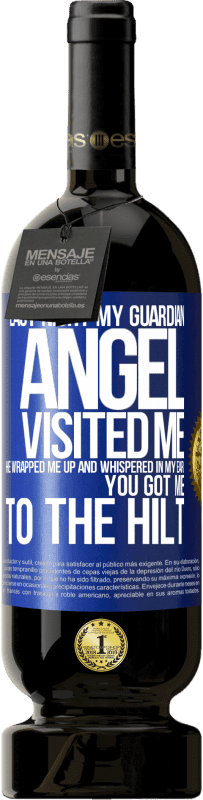 49,95 € Free Shipping | Red Wine Premium Edition MBS® Reserve Last night my guardian angel visited me. He wrapped me up and whispered in my ear: You got me to the hilt Blue Label. Customizable label Reserve 12 Months Harvest 2014 Tempranillo