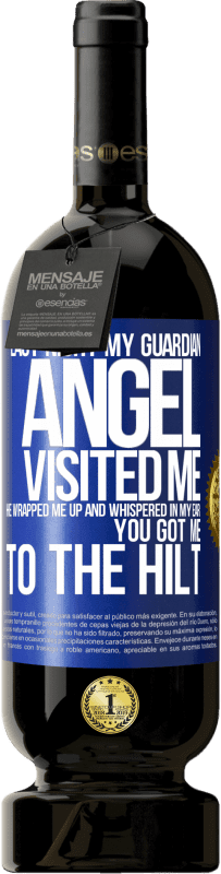 49,95 € | Red Wine Premium Edition MBS® Reserve Last night my guardian angel visited me. He wrapped me up and whispered in my ear: You got me to the hilt Blue Label. Customizable label Reserve 12 Months Harvest 2015 Tempranillo