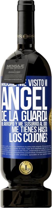 49,95 € | Vino Tinto Edición Premium MBS® Reserva Anoche me visitó mi ángel de la guarda. Me arropó y me susurró al oído: Me tienes hasta los cojones Etiqueta Azul. Etiqueta personalizable Reserva 12 Meses Cosecha 2016 Tempranillo