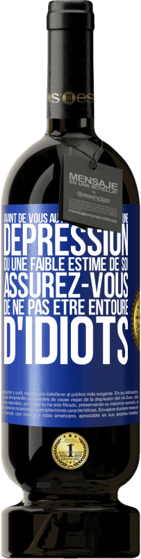 49,95 € | Vin rouge Édition Premium MBS® Réserve Avant de vous autodiagnostiquer une dépression ou une faible estime de soi, assurez-vous de ne pas être entouré d'idiots Étiquette Bleue. Étiquette personnalisable Réserve 12 Mois Récolte 2015 Tempranillo