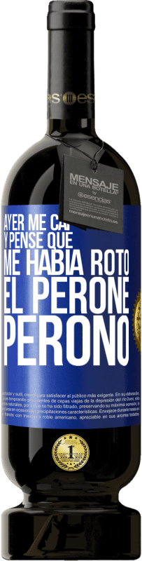 «Ayer me caí y pensé que me había roto el peroné. Peronó» Edición Premium MBS® Reserva