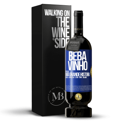 «Beba vinho, porque uma grande história nunca começou com uma salada» Edição Premium MBS® Reserva