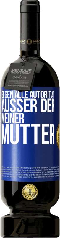 49,95 € Kostenloser Versand | Rotwein Premium Ausgabe MBS® Reserve Gegen alle Autorität ... Außer der meiner Mutter Blaue Markierung. Anpassbares Etikett Reserve 12 Monate Ernte 2016 Tempranillo
