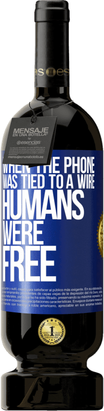 Free Shipping | Red Wine Premium Edition MBS® Reserve When the phone was tied to a wire humans were free Blue Label. Customizable label Reserve 12 Months Harvest 2014 Tempranillo