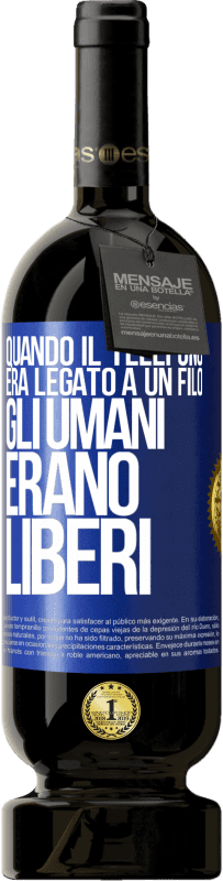 Spedizione Gratuita | Vino rosso Edizione Premium MBS® Riserva Quando il telefono era legato a un filo, gli umani erano liberi Etichetta Blu. Etichetta personalizzabile Riserva 12 Mesi Raccogliere 2014 Tempranillo