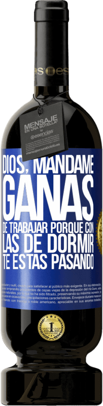 49,95 € Envío gratis | Vino Tinto Edición Premium MBS® Reserva Dios, mándame ganas de trabajar porque con las de dormir te estás pasando Etiqueta Azul. Etiqueta personalizable Reserva 12 Meses Cosecha 2016 Tempranillo