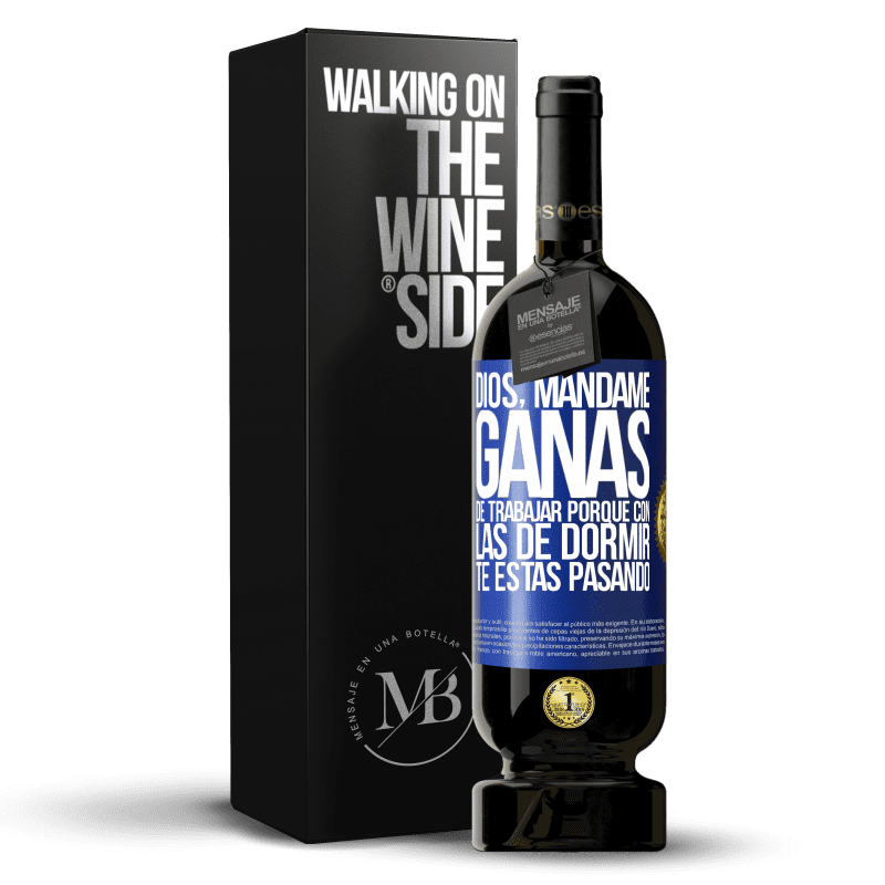 49,95 € Envío gratis | Vino Tinto Edición Premium MBS® Reserva Dios, mándame ganas de trabajar porque con las de dormir te estás pasando Etiqueta Azul. Etiqueta personalizable Reserva 12 Meses Cosecha 2015 Tempranillo