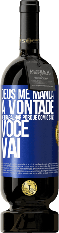 49,95 € Envio grátis | Vinho tinto Edição Premium MBS® Reserva Deus me manda a vontade de trabalhar porque com o sono voce vai Etiqueta Azul. Etiqueta personalizável Reserva 12 Meses Colheita 2016 Tempranillo