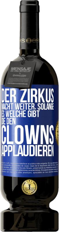 Kostenloser Versand | Rotwein Premium Ausgabe MBS® Reserve Der Zirkus macht weiter, solange es welche gibt, die den Clowns applaudieren Blaue Markierung. Anpassbares Etikett Reserve 12 Monate Ernte 2014 Tempranillo