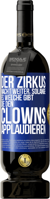 49,95 € Kostenloser Versand | Rotwein Premium Ausgabe MBS® Reserve Der Zirkus macht weiter, solange es welche gibt, die den Clowns applaudieren Blaue Markierung. Anpassbares Etikett Reserve 12 Monate Ernte 2016 Tempranillo