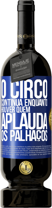 49,95 € | Vinho tinto Edição Premium MBS® Reserva O circo continua enquanto houver quem aplauda os palhaços Etiqueta Azul. Etiqueta personalizável Reserva 12 Meses Colheita 2016 Tempranillo