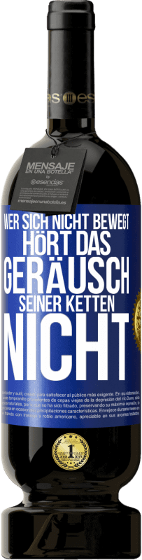 49,95 € Kostenloser Versand | Rotwein Premium Ausgabe MBS® Reserve Wer sich nicht bewegt, hört das Geräusch seiner Ketten nicht Blaue Markierung. Anpassbares Etikett Reserve 12 Monate Ernte 2016 Tempranillo