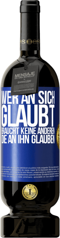 49,95 € | Rotwein Premium Ausgabe MBS® Reserve Wer an sich glaubt, braucht keine anderen, die an ihn glauben Blaue Markierung. Anpassbares Etikett Reserve 12 Monate Ernte 2015 Tempranillo