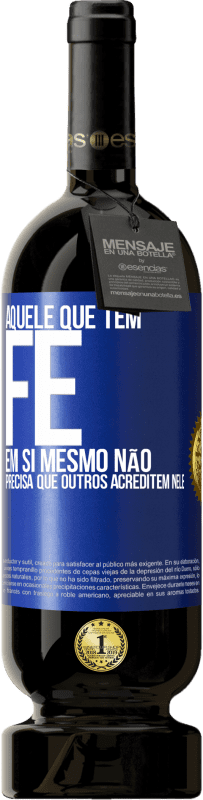 49,95 € Envio grátis | Vinho tinto Edição Premium MBS® Reserva Aquele que tem fé em si mesmo não precisa que outros acreditem nele Etiqueta Azul. Etiqueta personalizável Reserva 12 Meses Colheita 2016 Tempranillo