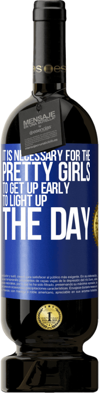 «It is necessary for the pretty girls to get up early to light up the day» Premium Edition MBS® Reserve
